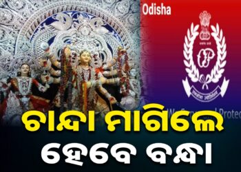 ପାର୍ବଣ ପୂର୍ବରୁ ପୋଲିସର ଚେତାବନୀ, ଏଣିକି ପୂଜା ଆଳରେ ଚାନ୍ଦା ମାଗିଲେ ବନ୍ଧା ହେବେ